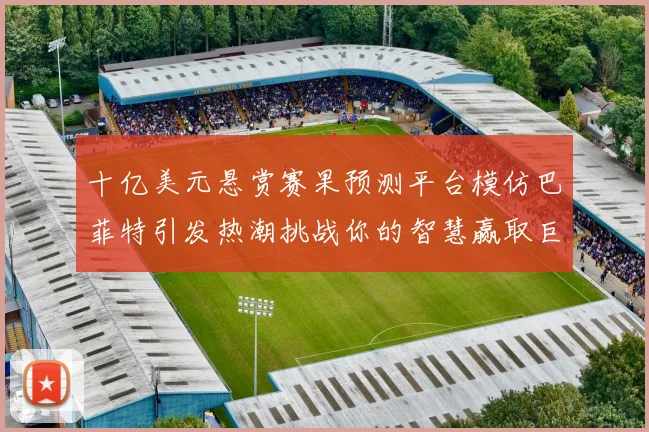 十亿美元悬赏赛果预测平台模仿巴菲特引发热潮挑战你的智慧赢取巨额奖金