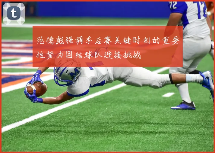 范德彪强调季后赛关键时刻的重要性努力团结球队迎接挑战